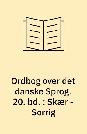 Ordbog over det danske Sprog. 20. bd. : Skær - Sorrig