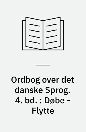 Ordbog over det danske Sprog. 4. bd. : Døbe - Flytte