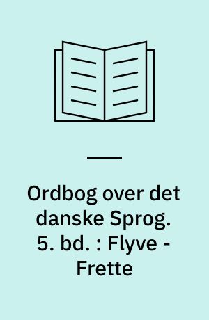 Ordbog over det danske Sprog. 5. bd. : Flyve - Frette