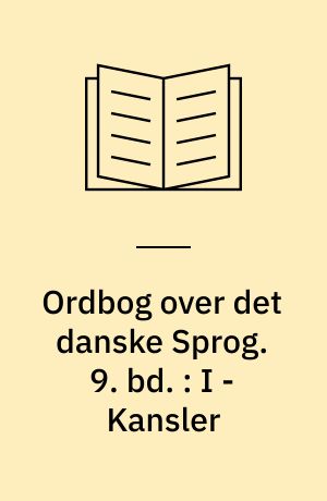 Ordbog over det danske Sprog. 9. bd. : I - Kansler