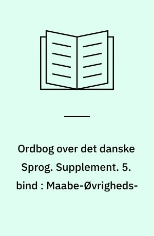 Ordbog over det danske Sprog. Supplement. 5. bind : Maabe-Øvrigheds-