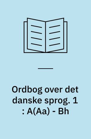 Ordbog over det danske sprog : supplement. 1 : A(Aa) - Bh