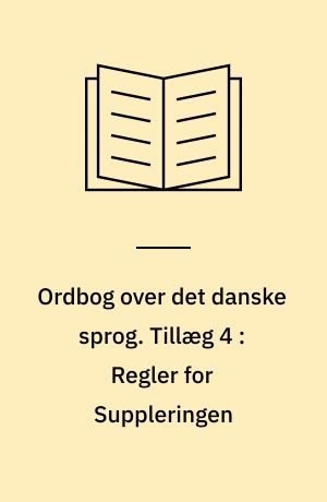 Ordbog over det danske sprog. Tillæg 4 : Regler for Suppleringen