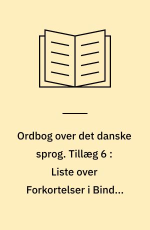 Ordbog over det danske sprog. Tillæg 6 : Liste over Forkortelser i Bind 1-12, med en lydskrifttavle