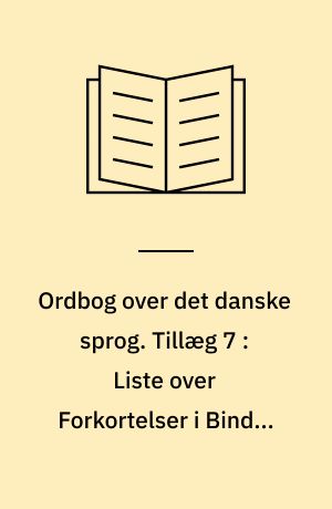 Ordbog over det danske sprog. Tillæg 7 : Liste over Forkortelser i Bind 1-18, med en lydskrifttavle