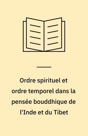Ordre spirituel et ordre temporel dans la pensée bouddhique de l'Inde et du Tibet : quatre conférences au Collège de France
