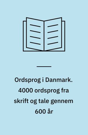 Ordsprog i Danmark. 4000 ordsprog fra skrift og tale gennem 600 år