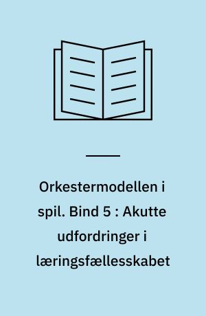 Orkestermodellen i spil. Bind 5 : Akutte udfordringer i læringsfællesskabet : orkestermodellen som medspiller ved evalueringer