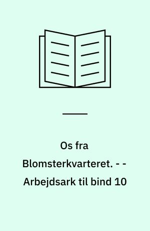 Os fra Blomsterkvarteret. - - Arbejdsark til bind 10