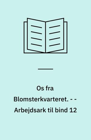 Os fra Blomsterkvarteret. - - Arbejdsark til bind 12