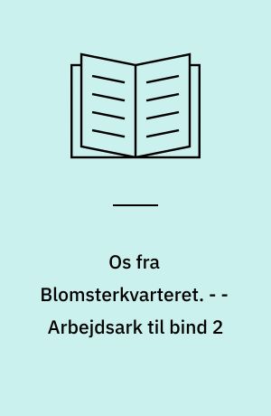 Os fra Blomsterkvarteret. - - Arbejdsark til bind 2