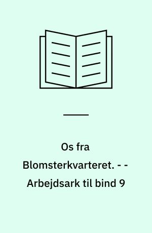 Os fra Blomsterkvarteret. - - Arbejdsark til bind 9