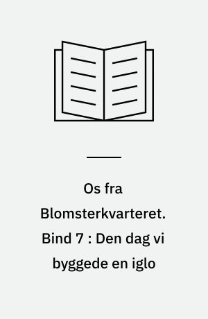 Os fra Blomsterkvarteret. Bind 7 : Den dag vi byggede en iglo