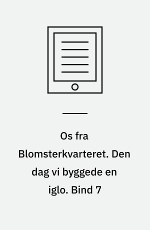 Os fra Blomsterkvarteret. Den dag vi byggede en iglo. Bind 7