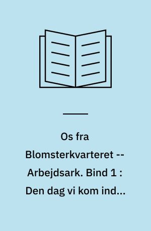 Os fra Blomsterkvarteret -- Arbejdsark. Bind 1 : Den dag vi kom ind i Cykel Ursulas have