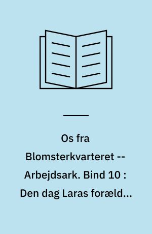Os fra Blomsterkvarteret -- Arbejdsark. Bind 10 : Den dag Laras forældre blev skilt