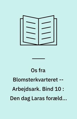 Os fra Blomsterkvarteret -- Arbejdsark. Bind 10 : Den dag Laras forældre blev skilt