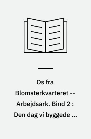 Os fra Blomsterkvarteret -- Arbejdsark. Bind 2 : Den dag vi byggede en hule på lossepladsen