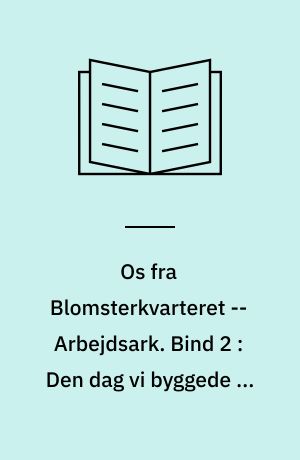 Os fra Blomsterkvarteret -- Arbejdsark. Bind 2 : Den dag vi byggede en hule på lossepladsen