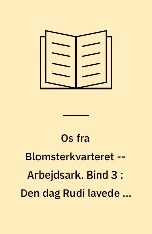 Os fra Blomsterkvarteret -- Arbejdsark. Bind 3 : Den dag Rudi lavede en bombe