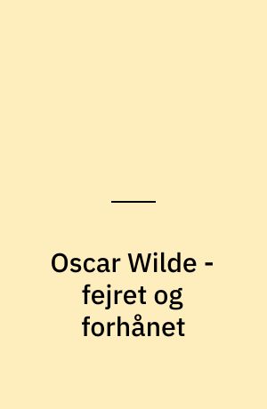 Oscar Wilde - fejret og forhånet