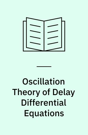 Oscillation Theory of Delay Differential Equations : With Applications