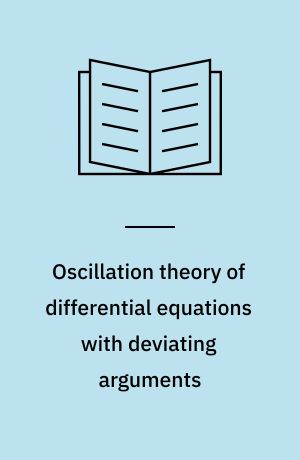 Oscillation theory of differential equations with deviating arguments