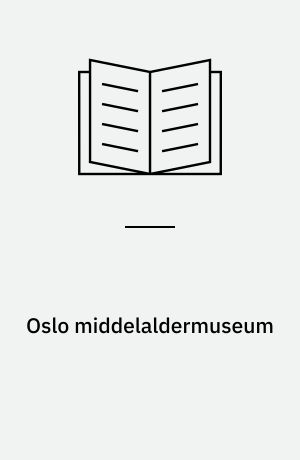 Oslo middelaldermuseum : senter for opplevelse, aktivitet og kunnskap : utredning fra et udvalg oppnevnt av Kirke- og kulturdepartementet 19. oktober 1990 : avgitt til Kulturdepartementet i desember 1991