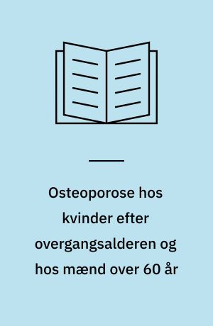 Osteoporose hos kvinder efter overgangsalderen og hos mænd over 60 år
