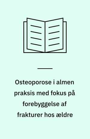 Osteoporose i almen praksis med fokus på forebyggelse af frakturer hos ældre