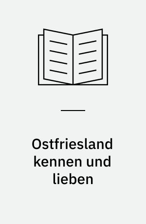 Ostfriesland kennen und lieben : unbeschwerte Ferientage auf den Inseln, an der Küste und im Land zwischen Ems und Jade