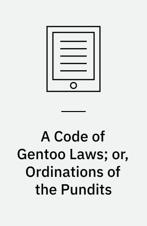 A Code of Gentoo Laws; or, Ordinations of the Pundits : From a Persian Translation, Made from the Original, Written in the Shanscrit Language