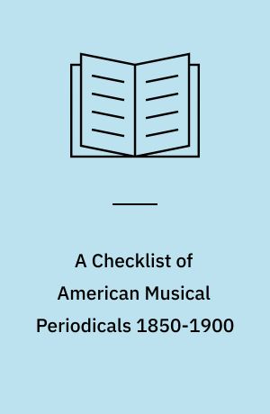A Checklist of American Musical Periodicals 1850-1900