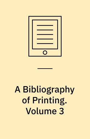 A Bibliography of Printing : With Notes and Illustrations. Volume 3