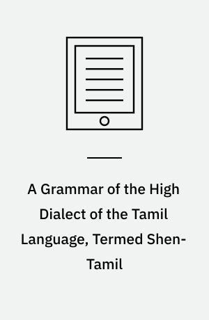 A Grammar of the High Dialect of the Tamil Language, Termed Shen-Tamil : To Which is Added, an Introduction to Tamil Poetry
