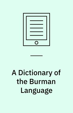 A Dictionary of the Burman Language : With Explanations in English