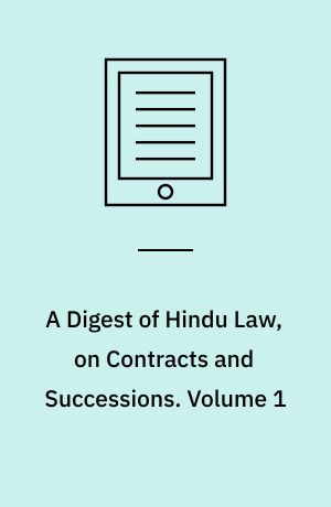 A Digest of Hindu Law, on Contracts and Successions : With a Commentary by Jagannátha Tercapanchánana. Volume 1