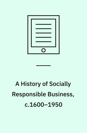 A History of Socially Responsible Business, c.1600–1950