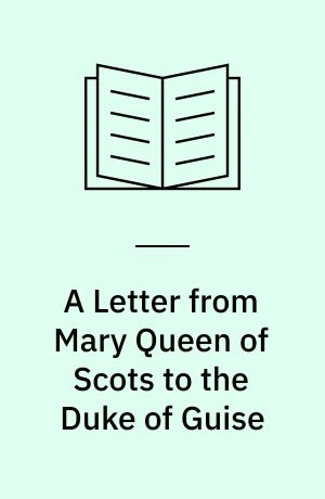 A Letter from Mary Queen of Scots to the Duke of Guise