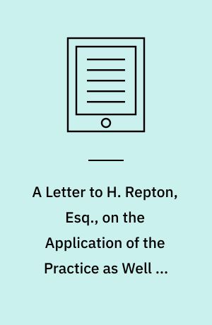 A Letter to H. Repton, Esq., on the Application of the Practice as Well as the Principles of Landscape-Painting to Landscape-Gardening : Intended as a Supplement to the Essay on the Picturesque