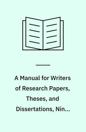 A Manual for Writers of Research Papers, Theses, and Dissertations, Ninth Edition : Chicago Style for Students and Researchers
