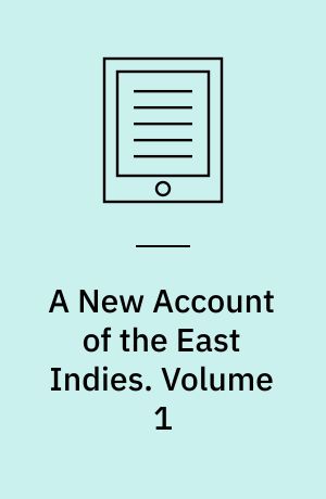 A New Account of the East Indies : Being the Observations and Remarks of Capt. Alexander Hamilton. Volume 1