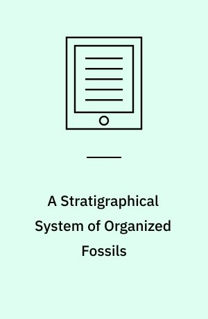 A Stratigraphical System of Organized Fossils : With Reference to the Specimens of the Original Geological Collection in the British Museum