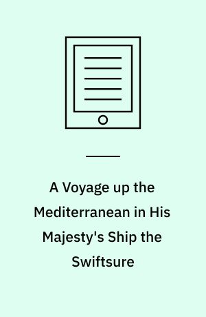 A Voyage up the Mediterranean in His Majesty's Ship the Swiftsure : With a Description of the Battle of the Nile on the First of August 1798