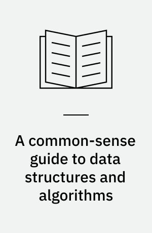 A common-sense guide to data structures and algorithms : level up your core programming skills