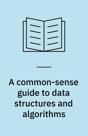 A common-sense guide to data structures and algorithms : level up your core programming skills