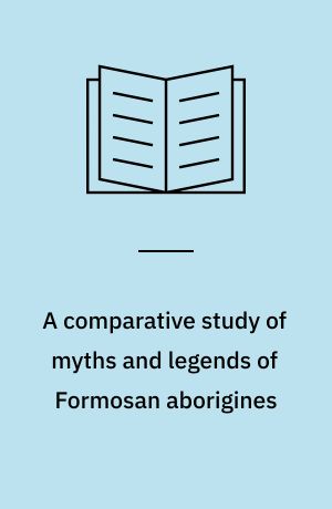 A comparative study of myths and legends of Formosan aborigines