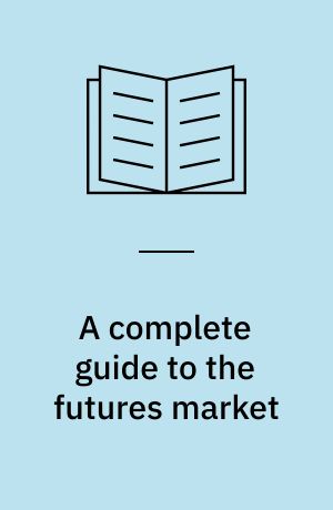 A complete guide to the futures market : technical analysis and trading systems, fundamental analysis, options, spreads, and trading principles