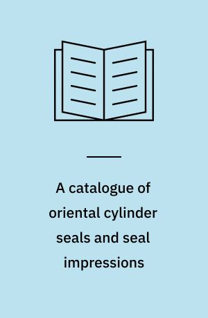A catalogue of oriental cylinder seals and seal impressions in the Danish National Museum