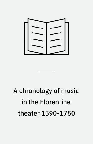 A chronology of music in the Florentine theater 1590-1750 : operas, prologues, finales, intermezzos and plays with incidental music